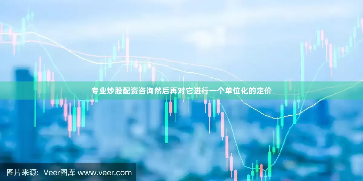 专业炒股配资咨询然后再对它进行一个单位化的定价