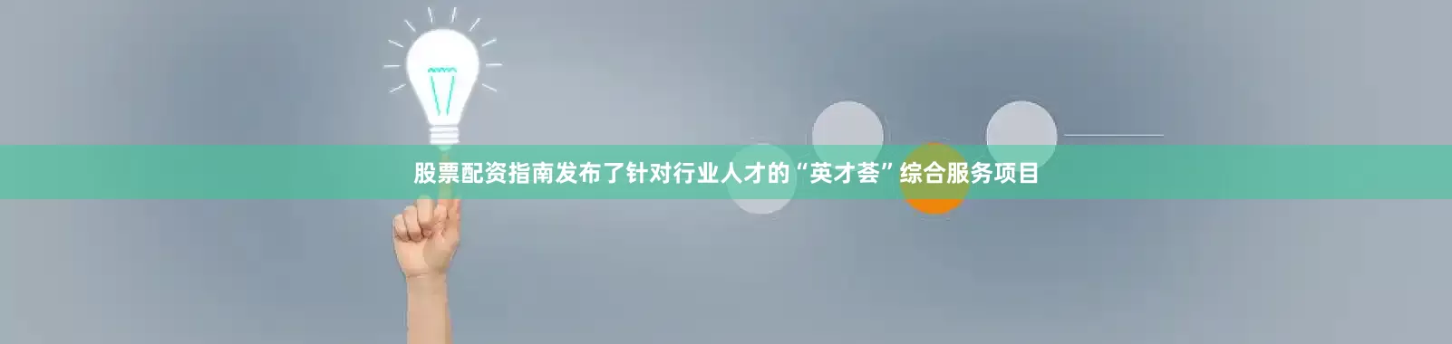 股票配资指南发布了针对行业人才的“英才荟”综合服务项目