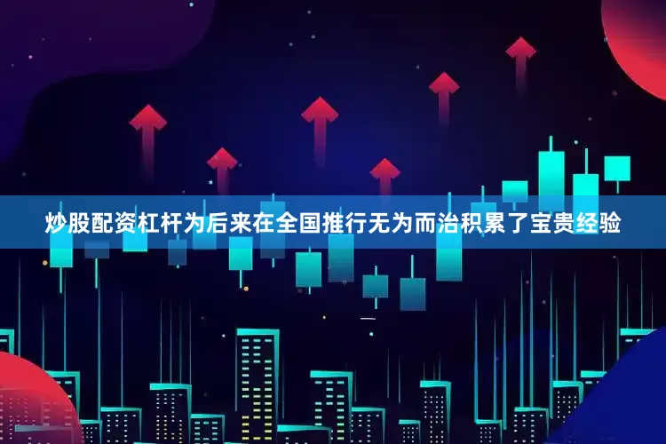 炒股配资杠杆为后来在全国推行无为而治积累了宝贵经验