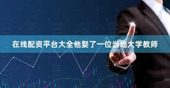 在线配资平台大全他娶了一位当地大学教师