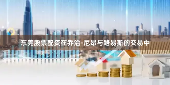 东莞股票配资在乔治-尼昂与路易斯的交易中