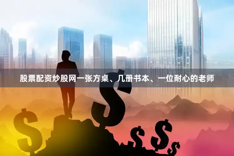 股票配资炒股网一张方桌、几册书本、一位耐心的老师