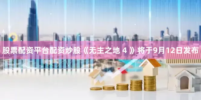 股票配资平台配资炒股《无主之地 4 》将于9月12日发布