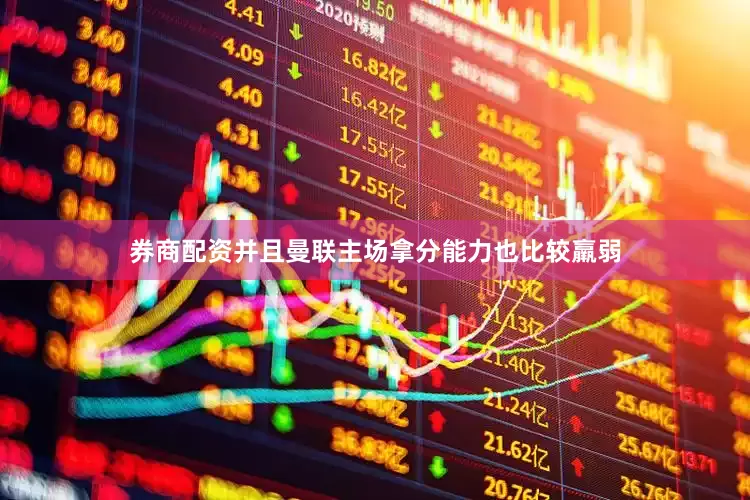 券商配资并且曼联主场拿分能力也比较羸弱